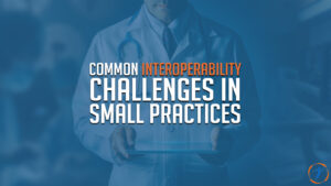 Common Interoperability Challenges in Small Practices