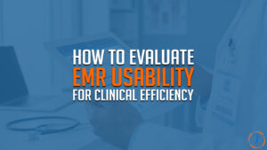 How to Evaluate EMR Usability for Clinical Efficiency